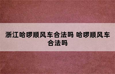 浙江哈啰顺风车合法吗 哈啰顺风车合法吗